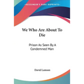 We Who Are About To Die: Prison As Seen By A Condemned Man