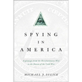 Spying in America: Espionage from the Revolutionary War to the Dawn of the Cold War