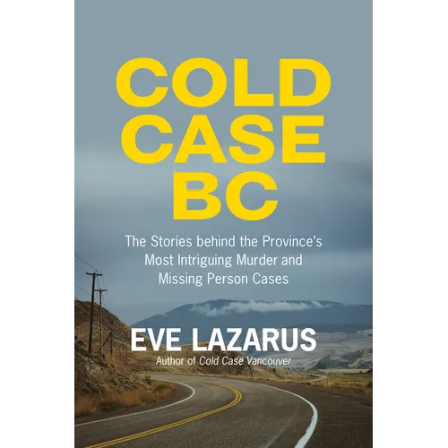 Cold Case BC: The Stories Behind the Province's Most Sensational Murder and Missing Persons Cases