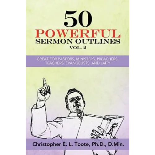 50 Powerful Sermon Outlines, Vol. 2: Great for Pastors, Ministers, Preachers, Teachers, Evangelists, and Laity