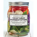 Essential Vegetable Fermentation: 70 Inventive Recipes to Make Your Own Pickles, Kraut, Kimchi, and More