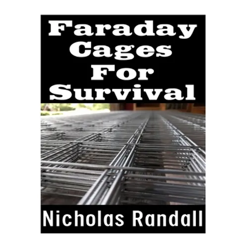Faraday Cages For Survival: The Ultimate Beginner's Guide On What Faraday Cages Are, Why You Need One, and How To Build It
