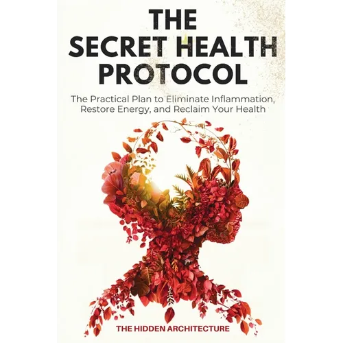 The Secret Health Protocol: The Practical Plan to Eliminate Inflammation, Restore Energy, and Reclaim Your Health