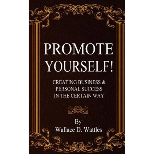 Promote Yourself!: Creating Business & Personal Succees in The Certain Way
