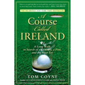 A Course Called Ireland: A Long Walk in Search of a Country, a Pint, and the Next Tee