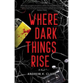 Where Dark Things Rise