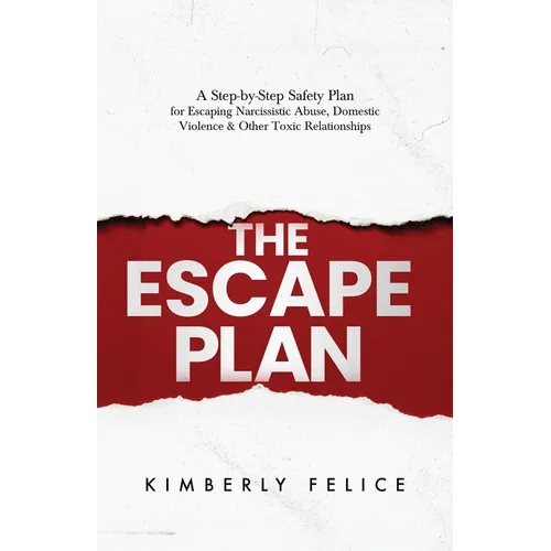 The Escape Plan: A Step-by-Step Safety Plan for Escaping Narcissistic Abuse, Domestic Violence & Other Toxic Relationships
