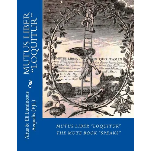 MUTUS LIBER Loquitur: Mute Book Speaks with words by Eli Luminosus Aequalis (Philosopher J aLchemist)