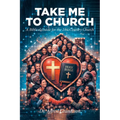 Take Me to Church: A Biblical Guide for the 21st Century Church