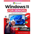 Windows 11 For Seniors: Unlock the Simplicity! Master Your Computer with Easy Steps, Helpful Tips, and Clear Illustrations