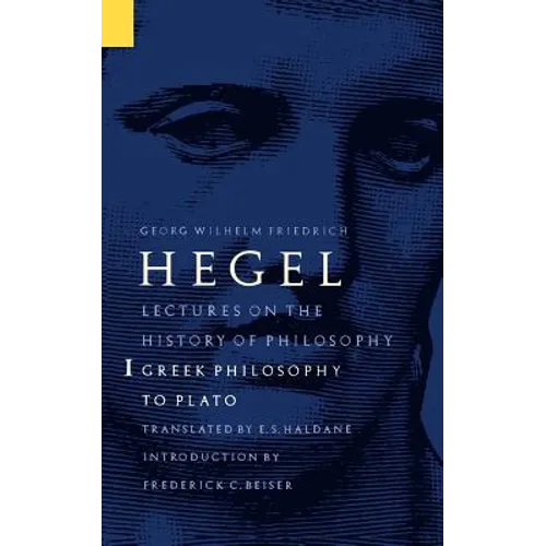 Lectures on the History of Philosophy, Volume 1: Greek Philosophy to Plato