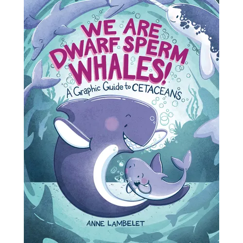We Are Dwarf Sperm Whales!: A Graphic Guide to Cetaceans
