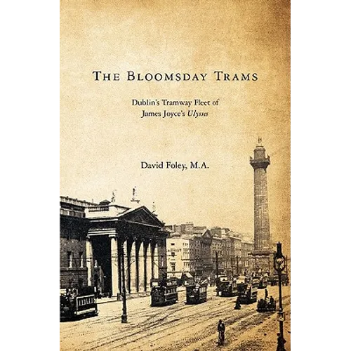 The Bloomsday Trams: Dublin's Tramway Fleet of James Joyce's Ulysses