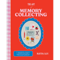 The Art of Memory Collecting: 15 Scrapbook, Collage, Trinket and Zine Projects for Crafting Treasured Moments