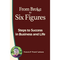 From Broke to Six Figures: Steps to Success in Business and Life