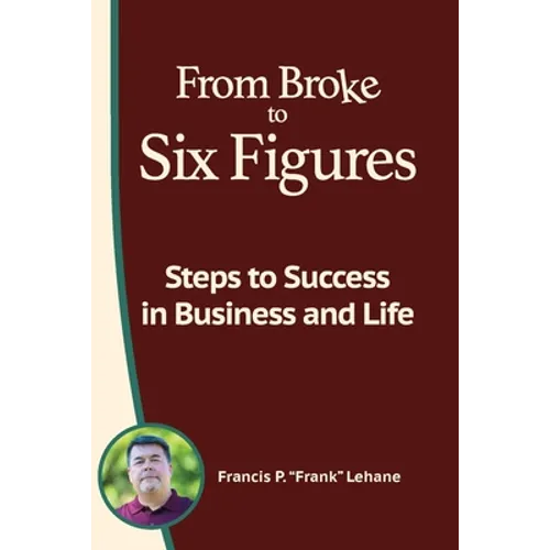 From Broke to Six Figures: Steps to Success in Business and Life