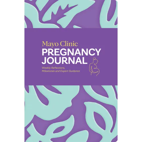 Mayo Clinic Pregnancy Journal: Weekly Reflections, Milestones and Expert Guidance