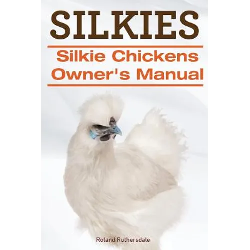 Silkies. Silkie Chickens Owners Manual.