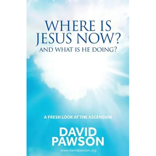 Where is Jesus Now?: And what is he doing?