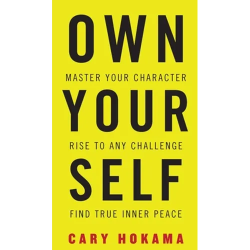 Own Your Self: Master Your Character, Rise To Any Challenge, Find True Inner Peace