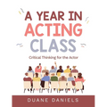 A Year in Acting Class: Critical Thinking for the Actor