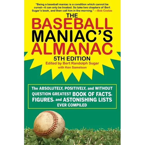 The Baseball Maniac's Almanac - 5th Edition: The Absolutely, Positively, and Without Question Greatest Book of Facts, Figures, and Astonishing Lists E