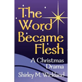 The Word Became Flesh: A Christmas Drama