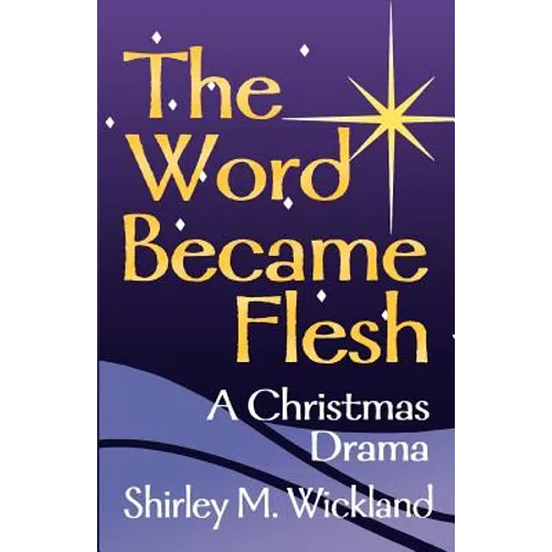 The Word Became Flesh: A Christmas Drama