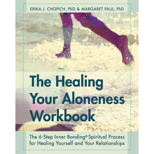 The Healing Your Aloneness Workbook: The 6-Step Inner Bonding Process for Healing Yourself and Your Relationships