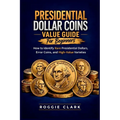 Presidential Dollar Coins Value Guide For Beginners: How to Identify Rare Presidential Dollars, Error Coins, and High-Value Varieties