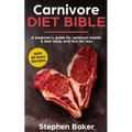 Carnivore Diet Bible: A Beginner's Guide For Optimum Health, A Lean Body And Fast Fat Loss