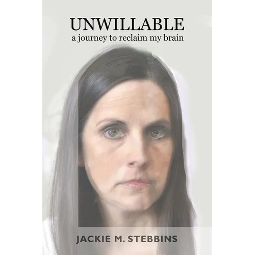 Unwillable: A Journey to Reclaim My Brain