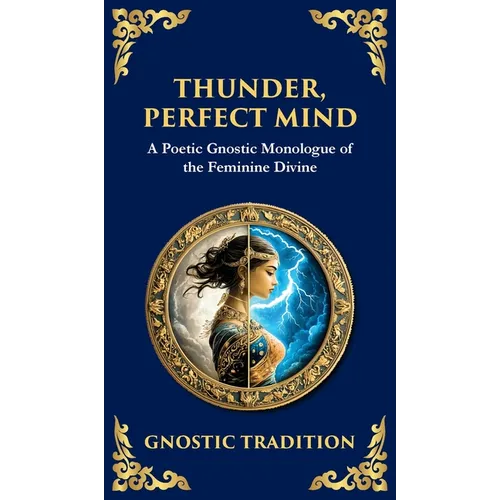 Thunder, Perfect Mind: Mystical Wisdom of the Divine Feminine (Deluxe Hardbound Edition)
