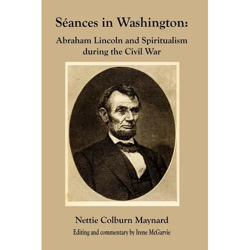 Seances in Washington: Abraham Lincoln and Spiritualism During the Civil War
