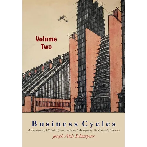 Business Cycles [Volume Two]: A Theoretical, Historical, and Statistical Analysis of the Capitalist Process
