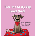 Taco the Goofy Dog Loves Shoes: A Tail-Wagging, Shoe-Chasing Adventure!