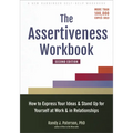 The Assertiveness Workbook: How to Express Your Ideas and Stand Up for Yourself at Work and in Relationships