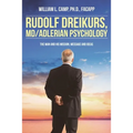 Rudolf Dreikurs, M.D.-Adlerian Psychology: The Man and His Mission, Message and Ideas