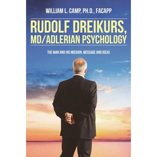 Rudolf Dreikurs, M.D.-Adlerian Psychology: The Man and His Mission, Message and Ideas