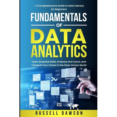 Fundamentals of Data Analytics: Learn Essential Skills, Embrace the Future, and Catapult Your Career in the Data-Driven World-A Comprehensive Guide to