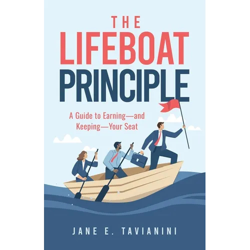 The Lifeboat Principle: A Guide to Earning - and Keeping - Your Seat