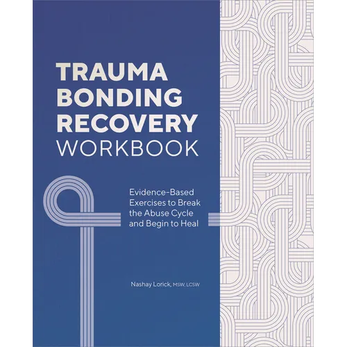 Trauma Bonding Recovery Workbook: Evidence-Based Exercises to Break the Abuse Cycle and Begin to Heal