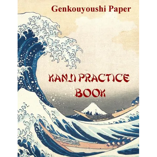 Kanji Practice Book: Genkouyoushi Paper Notebook for Kanji, Hanzi, Hiragana and Katakana