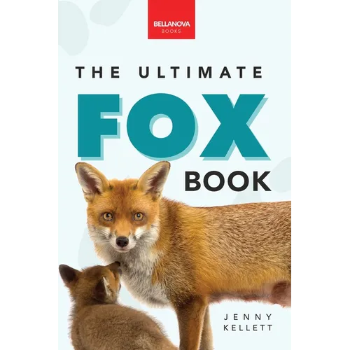 Foxes The Ultimate Fox Book: Fox Facts, Red & Arctic Foxes, Photos, Kits, Dens & Conservation Quiz