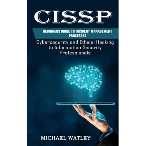 Cissp: Beginners Guide to Incident Management Processes (Cybersecurity and Ethical Hacking to Information Security Professionals)