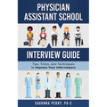 Physician Assistant School Interview Guide: Tips, Tricks, and Techniques to Impress Your Interviewers