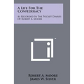 A Life For The Confederacy: As Recorded In The Pocket Diaries Of Robert A. Moore