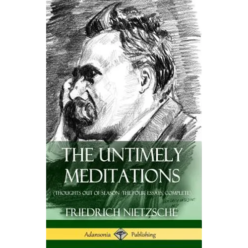 The Untimely Meditations (Thoughts Out of Season -The Four Essays, Complete) (Hardcover)