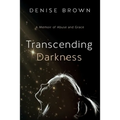 Transcending Darkness: A Memoir of Abuse and Grace