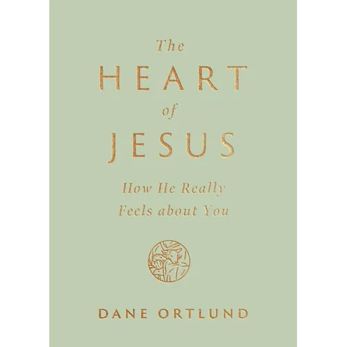 The Heart of Jesus: How He Really Feels about You